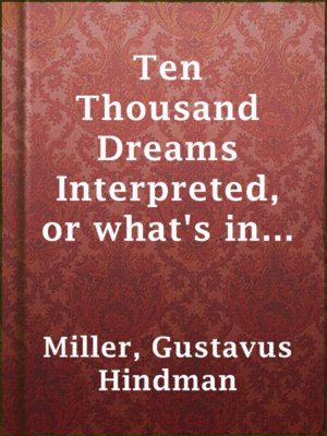 Ten Thousand Dreams Interpreted: What's in a Dream: A Scientific and Practical Exposition